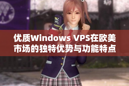 优质Windows VPS在欧美市场的独特优势与功能特点