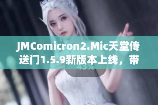 JMComicron2.Mic天堂传送门1.5.9新版本上线，带来全新游戏体验