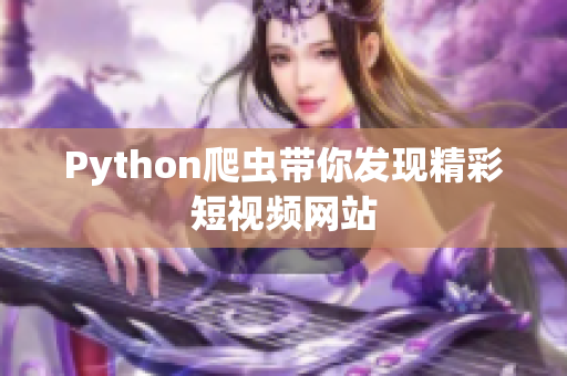 Python爬虫带你发现精彩短视频网站