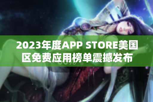 2023年度APP STORE美国区免费应用榜单震撼发布