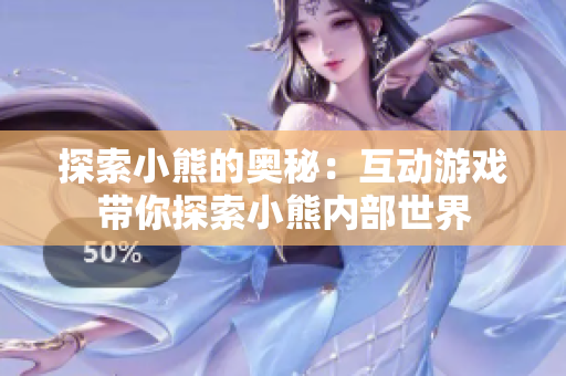 探索小熊的奥秘：互动游戏带你探索小熊内部世界