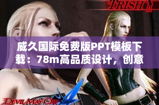 威久国际免费版PPT模板下载：78m高品质设计，创意无限展示