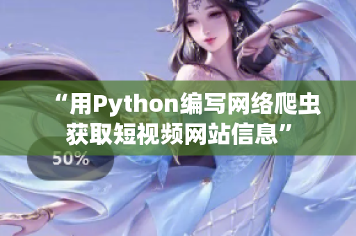 “用Python编写网络爬虫获取短视频网站信息”