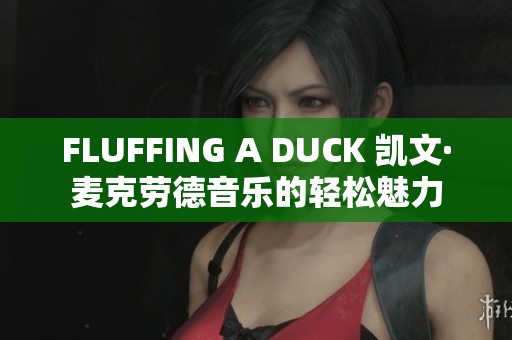 FLUFFING A DUCK 凯文·麦克劳德音乐的轻松魅力