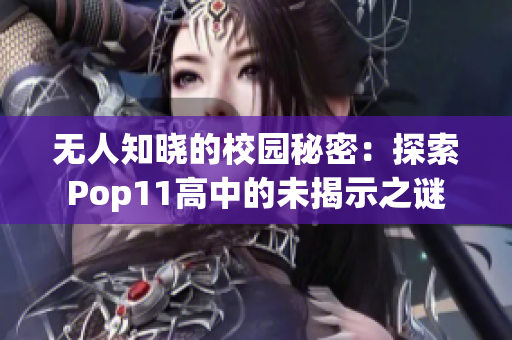 无人知晓的校园秘密：探索Pop11高中的未揭示之谜