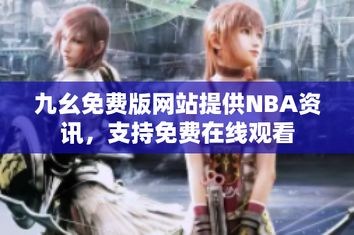 九幺免费版网站提供NBA资讯，支持免费在线观看