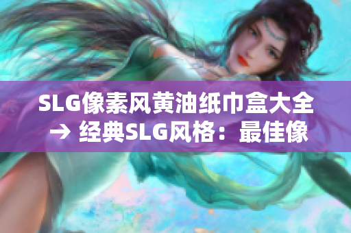 SLG像素风黄油纸巾盒大全 → 经典SLG风格：最佳像素黄油纸巾盒推荐