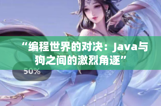 “编程世界的对决：Java与狗之间的激烈角逐”