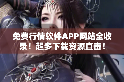 免费行情软件APP网站全收录！超多下载资源直击！