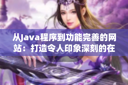 从Java程序到功能完善的网站：打造令人印象深刻的在线平台