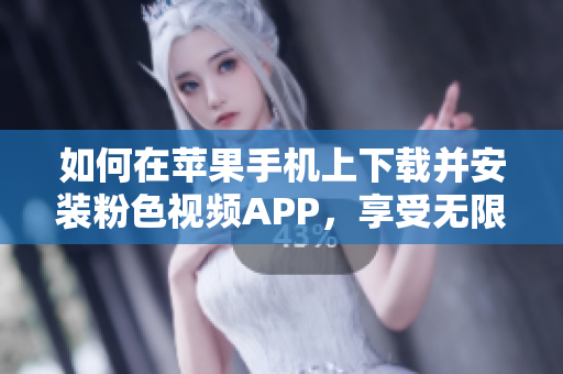 如何在苹果手机上下载并安装粉色视频APP，享受无限畅观的指南