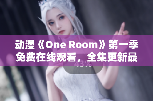 动漫《One Room》第一季免费在线观看，全集更新最新资源