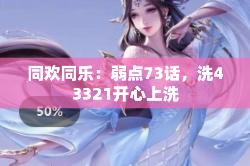 同欢同乐：弱点73话，洗43321开心上洗