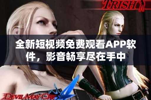 全新短视频免费观看APP软件，影音畅享尽在手中