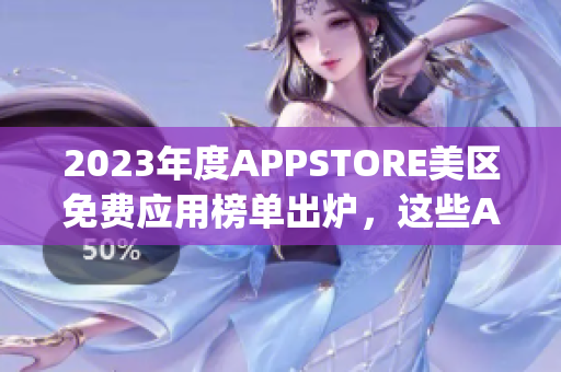 2023年度APPSTORE美区免费应用榜单出炉，这些App你下载了吗？