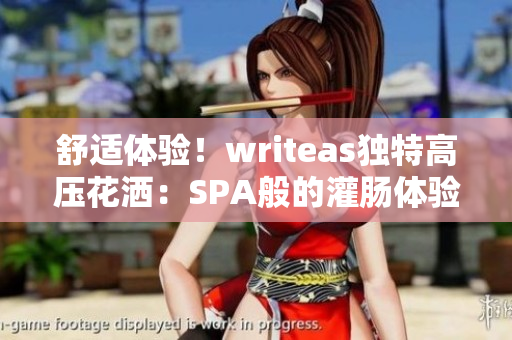 舒适体验！writeas独特高压花洒：SPA般的灌肠体验