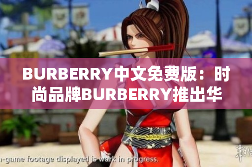 BURBERRY中文免费版：时尚品牌BURBERRY推出华语免费版本