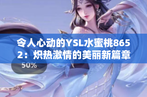 令人心动的YSL水蜜桃8652：炽热激情的美丽新篇章