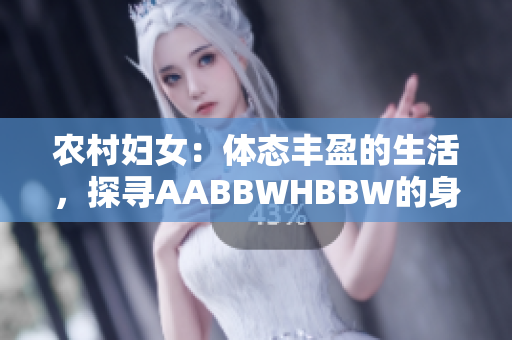 农村妇女：体态丰盈的生活，探寻AABBWHBBW的身姿