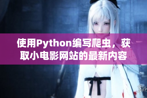 使用Python编写爬虫，获取小电影网站的最新内容