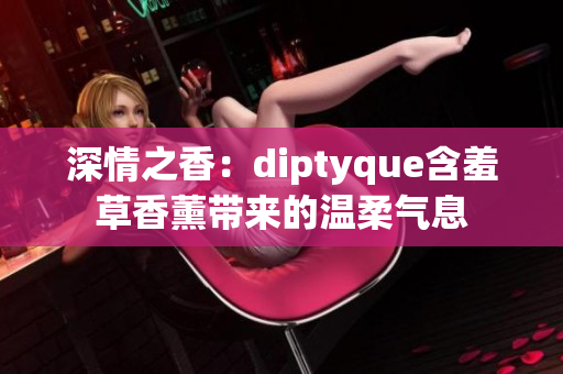 深情之香：diptyque含羞草香薰带来的温柔气息