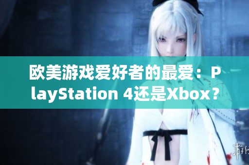 欧美游戏爱好者的最爱：PlayStation 4还是Xbox？