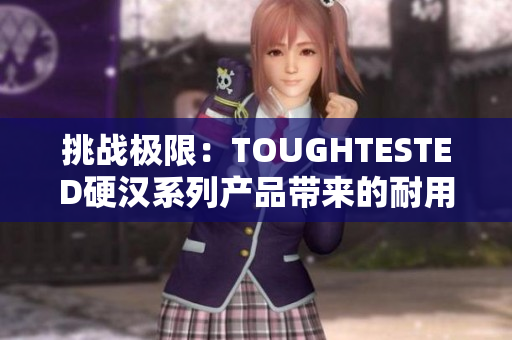 挑战极限：TOUGHTESTED硬汉系列产品带来的耐用性与可靠性