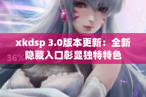 xkdsp 3.0版本更新：全新隐藏入口彰显独特特色