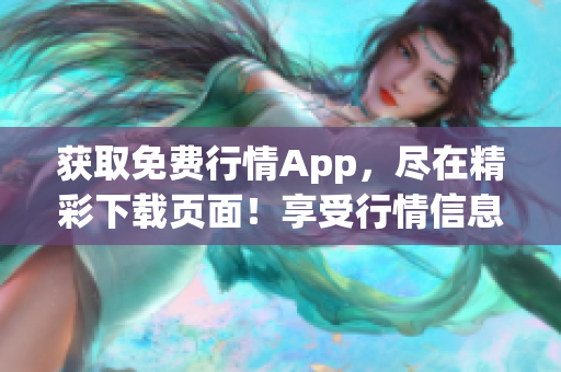 获取免费行情App，尽在精彩下载页面！享受行情信息，尽在掌握之中！