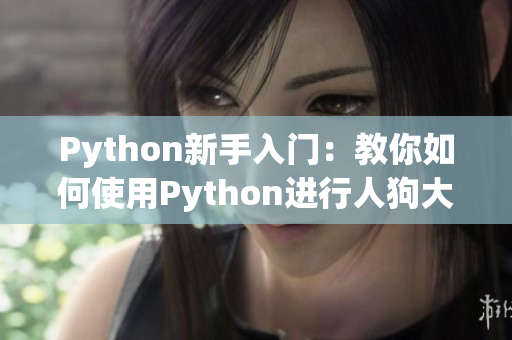 Python新手入门：教你如何使用Python进行人狗大战【CSDN】