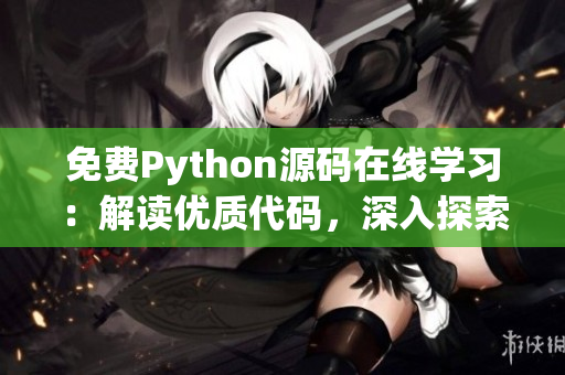 免费Python源码在线学习：解读优质代码，深入探索编程技巧