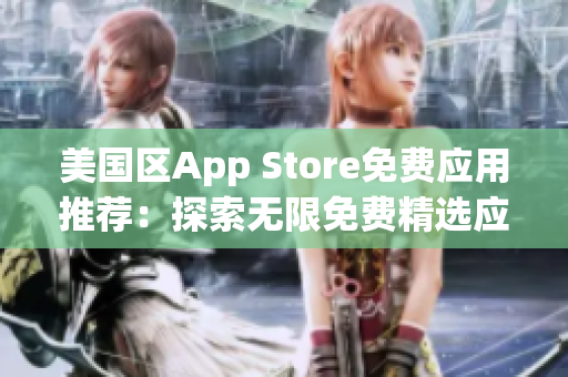 美国区App Store免费应用推荐：探索无限免费精选应用资源