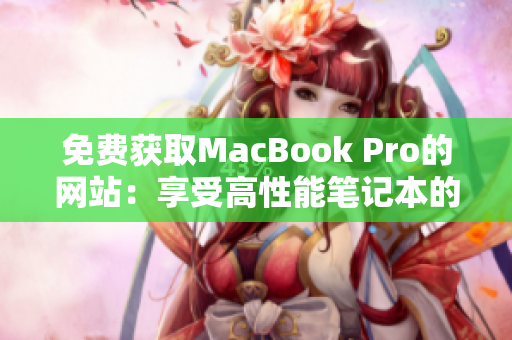 免费获取MacBook Pro的网站：享受高性能笔记本的机会