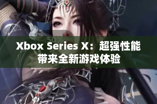 Xbox Series X：超强性能带来全新游戏体验