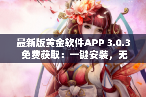 最新版黄金软件APP 3.0.3 免费获取：一键安装，无需花费