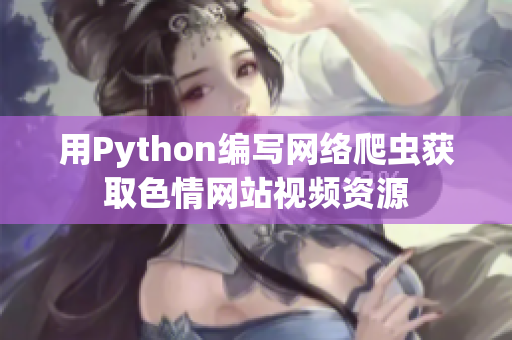 用Python编写网络爬虫获取色情网站视频资源