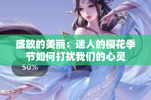 盛放的美丽：迷人的樱花季节如何打扰我们的心灵