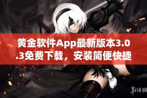 黄金软件App最新版本3.0.3免费下载，安装简便快捷