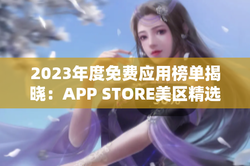 2023年度免费应用榜单揭晓：APP STORE美区精选免费APP