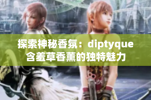 探索神秘香氛：diptyque含羞草香薰的独特魅力