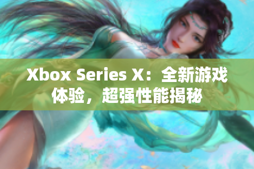 Xbox Series X：全新游戏体验，超强性能揭秘