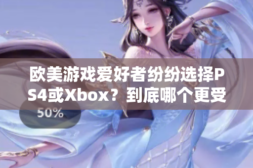 欧美游戏爱好者纷纷选择PS4或Xbox？到底哪个更受欢迎？