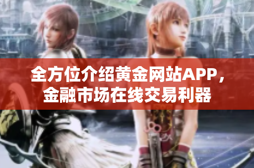 全方位介绍黄金网站APP，金融市场在线交易利器