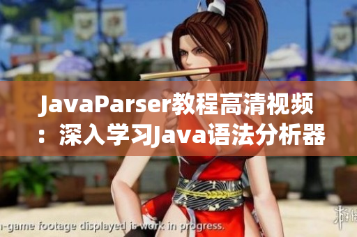 JavaParser教程高清视频：深入学习Java语法分析器