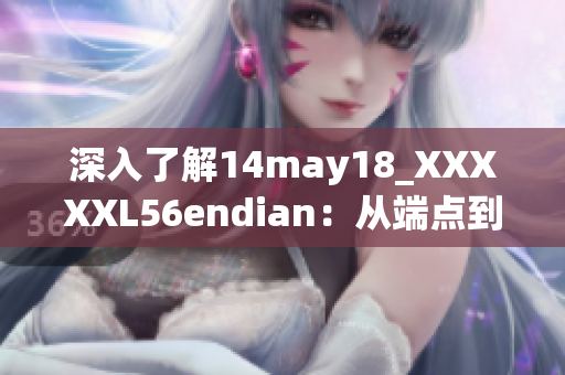 深入了解14may18_XXXXXL56endian：从端点到数据流的全面介绍