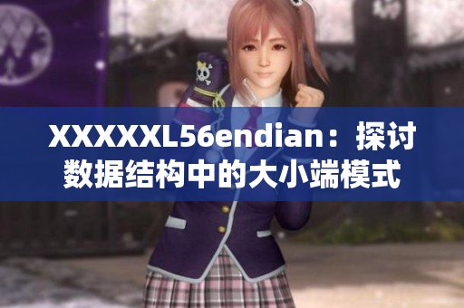 XXXXXL56endian：探讨数据结构中的大小端模式