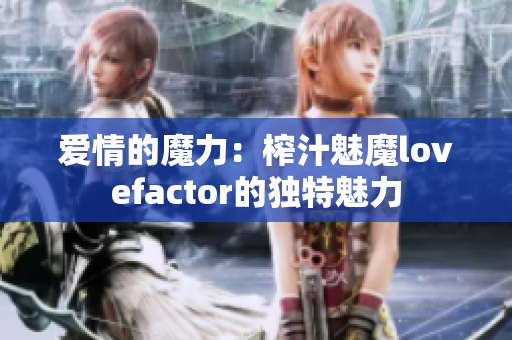 爱情的魔力：榨汁魅魔lovefactor的独特魅力