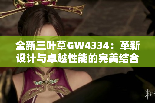 全新三叶草GW4334：革新设计与卓越性能的完美结合