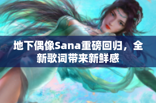 地下偶像Sana重磅回归，全新歌词带来新鲜感