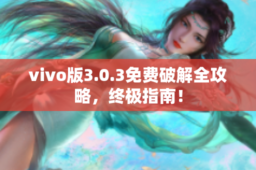 vivo版3.0.3免费破解全攻略，终极指南！